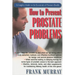 How to Prevent Prostate Problems: A Complete Guide to the Essentials of Prostate Health