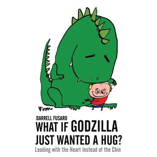 What If Godzilla Just Wanted a Hug?: Leading with the Heart Instead of the Chin