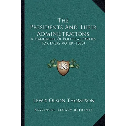 The Presidents And Their Administrations: A Handbook Of Political Parties, For Every Voter (1873)