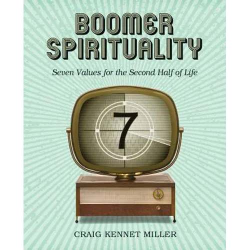Boomer Spirituality: Seven Values for the Second Half of Life