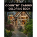 Country Cabins Coloring Book: Adult Relaxing Coloring Pages Of country scenes, Lovely Houses and cabins, and many more