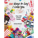 100 Ways to Say I Love (or Hate) You: Easy Crafts for Hard Emotions