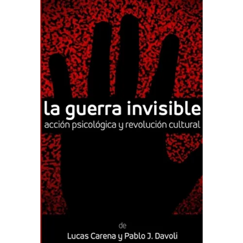 La Guerra Invisible. Acción psicológica y revolución cultural