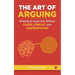 The Art of Arguing: Winning an Argument Without Chaos, Conflict and Confrontation