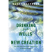 Drinking from the Wells of New Creation