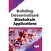 Building Decentralized Blockchain Applications: Learn How to Use Blockchain as the Foundation for Next-Gen Apps (English Edition)