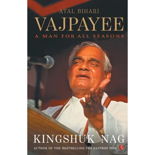 Atal Bihari Vajpayee A Man For All Seasons