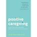 Positive Caregiving: Caring for Older Loved Ones Using the Power of Positive Emotions