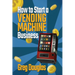 How to Start a Vending Machine Business: Make a Full-Time Income on Autopilot with This Step-By-Step Guide for Beginners & Create A Protable Side Hust