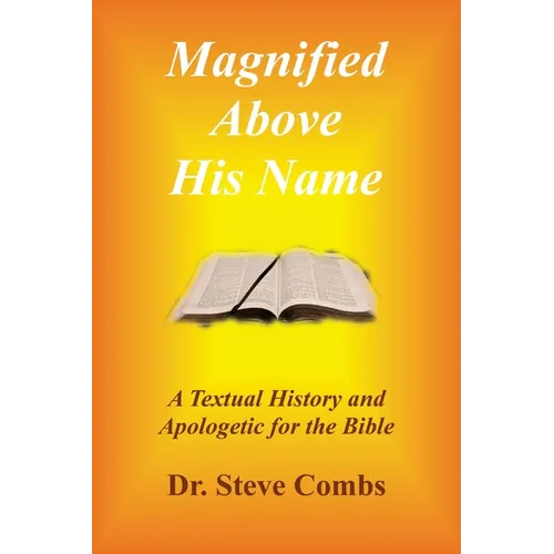 Magnified Above His Name: A Textual History and Apologetic for the Bible