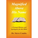 Magnified Above His Name: A Textual History and Apologetic for the Bible