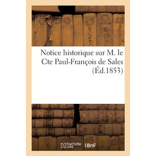 Notice Historique Sur M. Le Cte Paul-François de Sales
