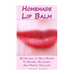 Homemade Lip Balm: 30 Natural Lip Balm Recipes To Nourish, Rejuvenate And Protect Your Lips: (Essential Oils, Organic Lip Care, Natural Skin Care)