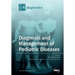 Diagnosis and Management of Pediatric Diseases