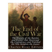 The End of the Civil War: The History of the Battles and Events that Destroyed the Confederacy and Finished the War Between the States
