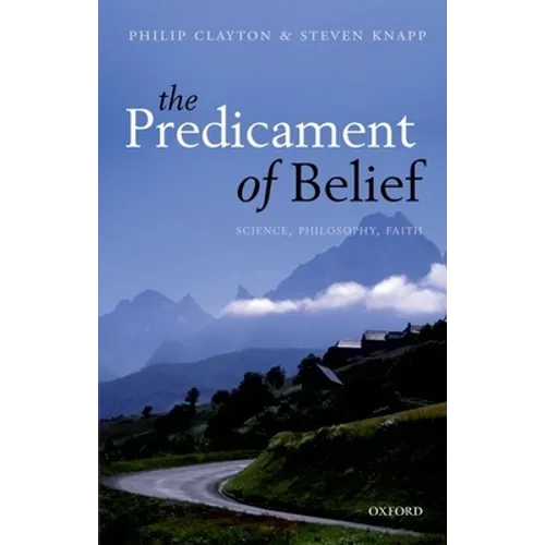 Predicament of Belief: Science, Philosophy, Faith