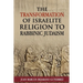 The Transformation of Israelite Religion to Rabbinic Judaism