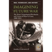 Imagining Future War: The West's Technological Revolution and Visions of Wars to Come, 1880-1914