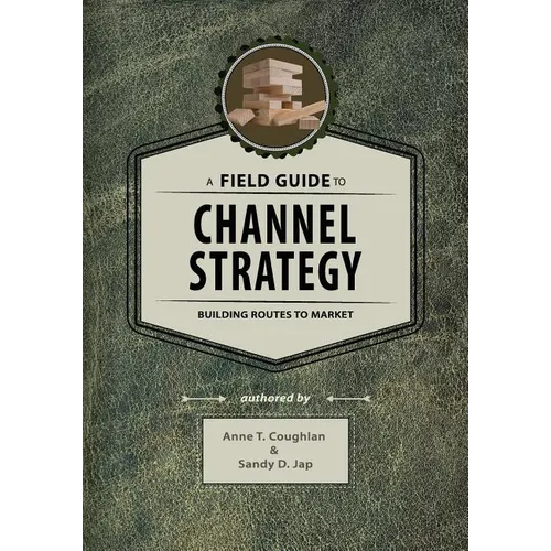 A Field Guide to Channel Strategy: Building Routes to Market