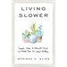 Living Slower: Simple Ideas to Eliminate Excess and Make Time for What Matters