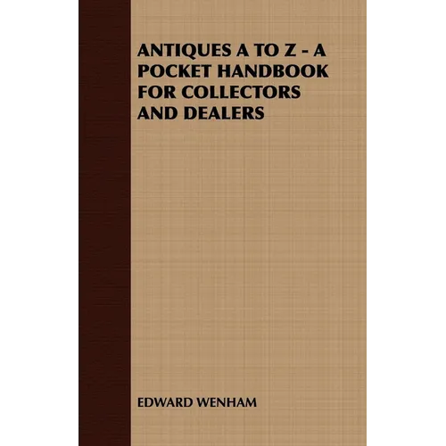 Antiques A to Z - A Pocket Handbook for Collectors and Dealers