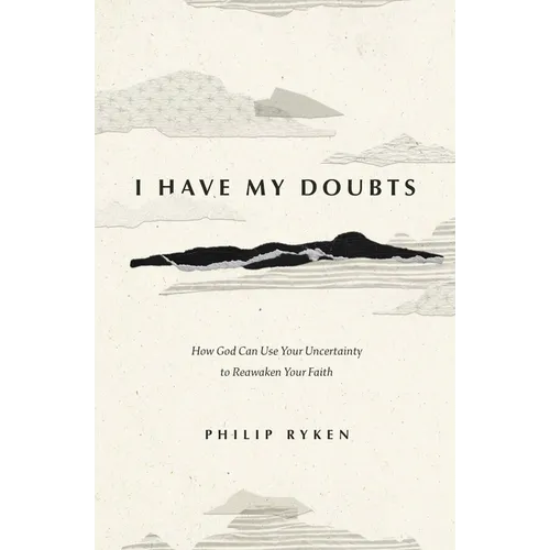 I Have My Doubts: How God Can Use Your Uncertainty to Reawaken Your Faith