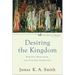Desiring the Kingdom: Worship, Worldview, and Cultural Formation