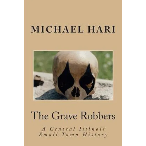 The Grave Robbers: A Central Illinois Small Town History