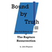 Bound by Truth III: The Full Biblical Account of The Rapture Resurrection