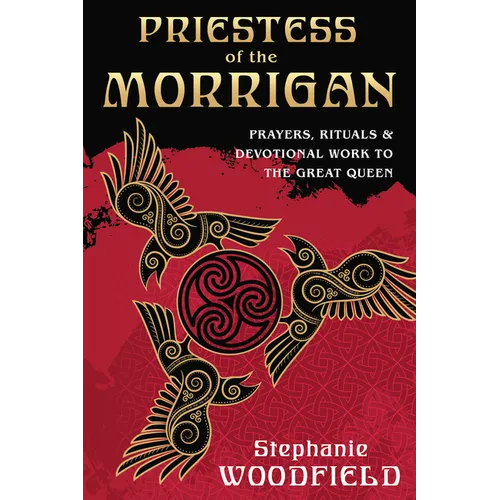 Priestess of the Morrigan: Prayers, Rituals & Devotional Work to the Great Queen