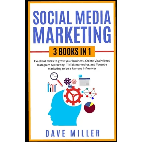 Social Media Marketing,3 books in one: Excellent Tricks to Grow your business, Instagram Marketing to become a famous influencer, Tiktok and You Tube