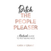 Ditch The People Pleaser: A Radical Guide to Not Being Nice