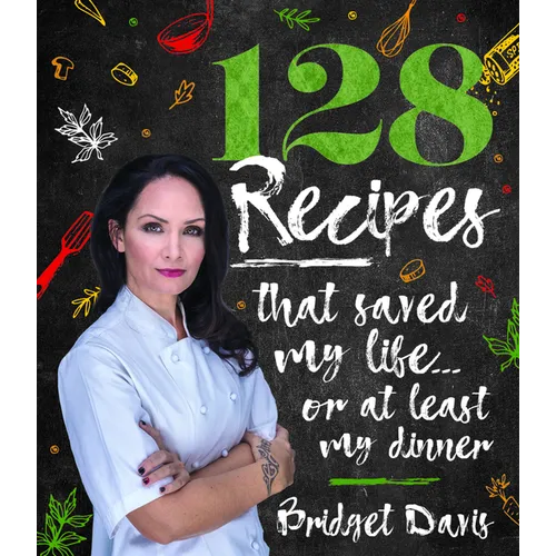 128 Recipes That Saved My Life...or at Least My Dinner