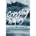 Crossing the Waters: Following Jesus Through the Storms, the Fish, the Doubt, and the Seas