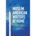 Muslim American Writers at Home: Stories, Essays and Poems of Identity, Diversity and Belonging