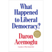 What Happened to Liberal Democracy?: Remaking a Politics of Shared Prosperity