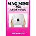 Mac Mini M1 User Guide: A Comprehensive Manual And Guide For Beginners Ands Pros. To Set Up, Connect And Master The New Apple Mac Mini 2020 Wi