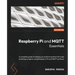 Raspberry Pi and MQTT Essentials: A complete guide to helping you build innovative full-scale prototype projects using Raspberry Pi and MQTT protocol