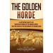 The Golden Horde: A Captivating Guide to the European Appanage of the Mongol Empire That Was Ruled by the Descendants of Genghis Khan