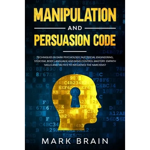 Manipulation and Persuasion Code: Techniques in Dark Psychology, NLP, Social Engineering, Stoicism, Body Language and Mind Control Mastery. Empath Ski