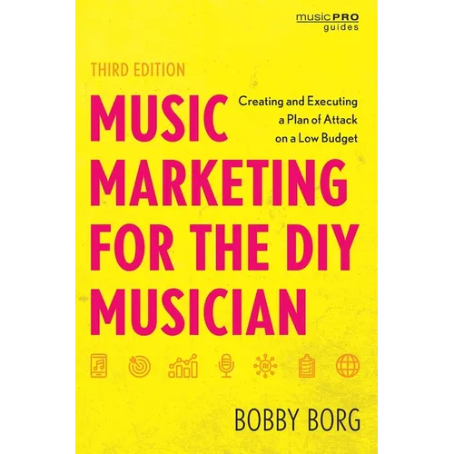 Music Marketing for the DIY Musician: Creating and Executing a Plan of Attack on a Low Budget