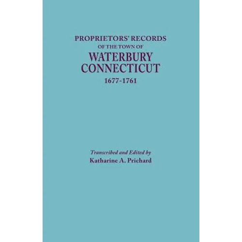 Proprietors' Records of the Town of Waterbury, Connecticut, 1677-1761