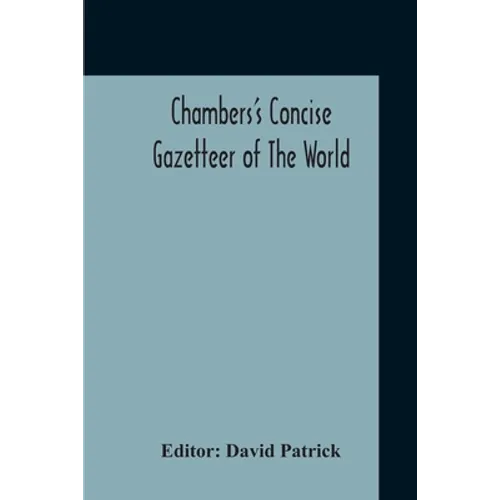 Chambers's Concise Gazetteer Of The World: Topographical, Statistical Historical, Pronouncing