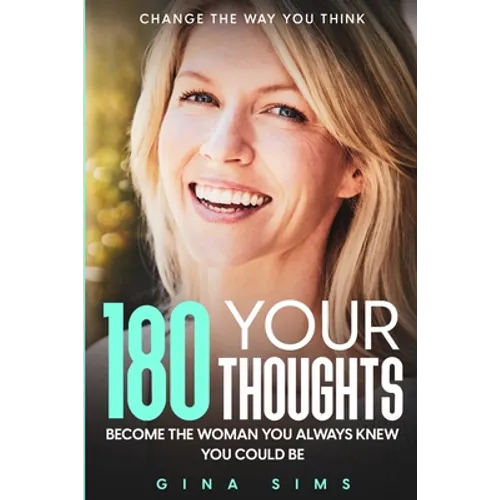 Change The Way You Think: 180 Your Thoughts - Become The Woman You Always Knew You Could Be