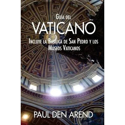 Guía del Vaticano: Incluye la Basílica de San Pedro y los Museos Vaticanos