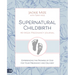Supernatural Childbirth 40-Week Pregnancy Journal: Experiencing the Promise of God for Your Pregnancy and Delivery