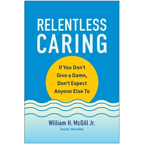 Relentless Caring: If You Don't Give a Damn, Don't Expect Anyone Else to