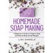Homemade Soap Making: A Beginner's Guide to Natural and Organic Soap and Body Scrub Recipes
