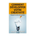 Comment développer votre créativité: Changez le monde avec vos idées !