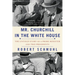 Mr. Churchill in the White House: The Untold Story of a Prime Minister and Two Presidents